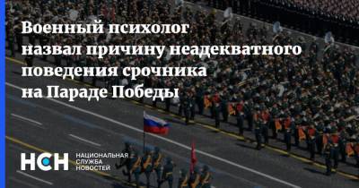Алексей Захаров - Военный психолог назвал причину неадекватного поведения срочника на Параде Победы - nsn.fm