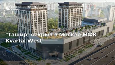 "Ташир" открыл в Москве МФК Kvartal West - realty.ria.ru - Москва - Строительство