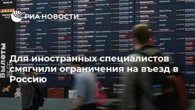 Для иностранных специалистов смягчили ограничения на въезд в Россию - ria.ru - Москва - Россия
