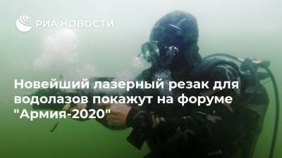 Новейший лазерный резак для водолазов покажут на форуме "Армия-2020" - ria.ru - Москва - Россия