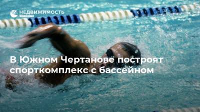 В Южном Чертанове построят спорткомплекс с бассейном - realty.ria.ru - Москва - Строительство