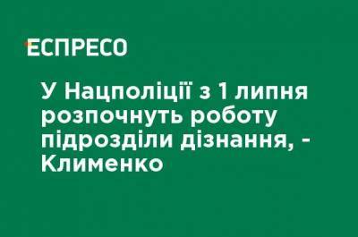 Игорь Клименко - В Нацполиции с 1 июля начнут работу подразделения дознания, - Клименко - ru.espreso.tv - Украина