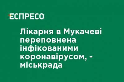 Больница в Мукачево переполнена инфицированными коронавирусом, - горсовет - ru.espreso.tv - Украина