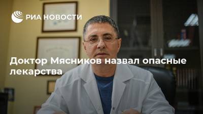 Александр Мясников - Доктор Мясников назвал опасные лекарства - ria.ru - Москва