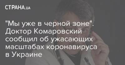 Евгений Комаровский - "Мы уже в черной зоне". Доктор Комаровский сообщил об ужасающих масштабах коронавируса в Украине - strana.ua - Украина - Киев