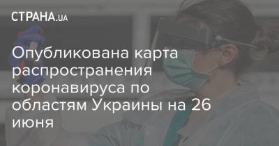 Опубликована карта распространения коронавируса по областям Украины на 26 июня - strana.ua - Украина - Киев