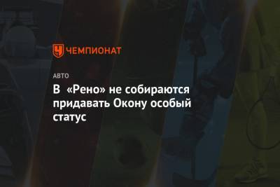 В «Рено» не собираются придавать Окону особый статус - championat.com