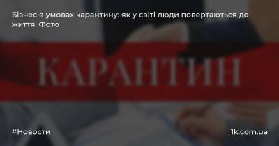 Бізнес в умовах карантину: як у світі люди повертаються до життя. Фото - 1k.com.ua - Украина - Росія - Франція