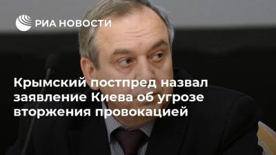 Георгий Мурадов - Вадим Скибицкий - Крымский постпред назвал заявление Киева об угрозе вторжения провокацией - ria.ru - Россия - Украина - Киев - Крым - Симферополь