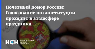 Почетный донор России: Голосование по конституции проходит в атмосфере праздника - nsn.fm - Россия - Конституция