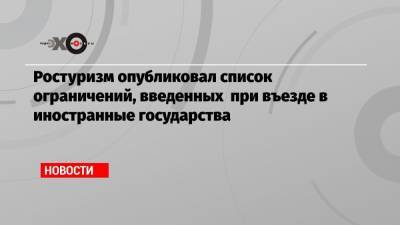 Дмитрий Горин - Ростуризм опубликовал список ограничений, введенных при въезде в иностранные государства - echo.msk.ru - Россия