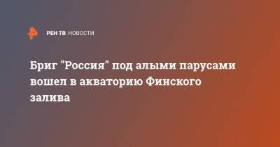 Александр Грин - Бриг "Россия" под алыми парусами вошел в акваторию Финского залива - ren.tv - Россия - Санкт-Петербург