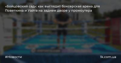 Александр Поветкин - Эдди Хирн - «Бойцовский сад»: как выглядит боксерская арена для Поветкина и Уайта на заднем дворе у промоутера - 1k.com.ua - Россия