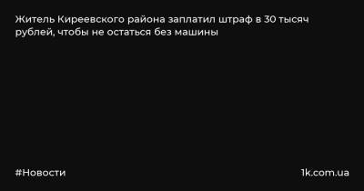 Житель Киреевского района заплатил штраф в 30 тысяч рублей, чтобы не остаться без машины - 1k.com.ua - Украина - район Киреевский