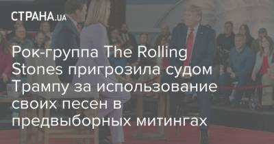 Дональд Трамп - Рок-группа The Rolling Stones пригрозила судом Трампу за использование своих песен в предвыборных митингах - strana.ua - США