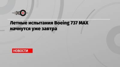 Летные испытания Boeing 737 МАХ начнутся уже завтра - echo.msk.ru - штат Вашингтон - Индонезия - Эфиопия