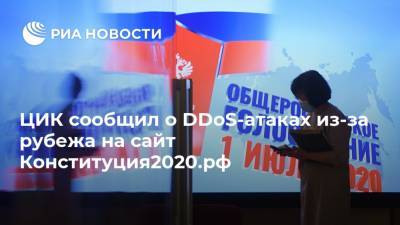 ЦИК сообщил о DDoS-атаках из-за рубежа на сайт Конституция2020.рф - ria.ru - Москва - Англия - Сингапур