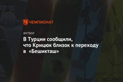 Станислав Крицюк - В Турции сообщили, что Крицюк близок к переходу в «Бешикташ» - championat.com - Санкт-Петербург - Краснодар - Турция