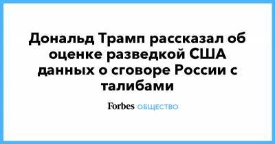 Дональд Трамп - Дональд Трамп рассказал об оценке разведкой США данных о сговоре России с талибами - forbes.ru - Россия - США - New York - Афганистан