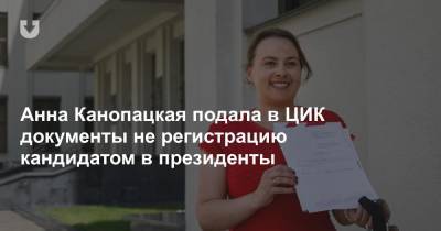 Анна Канопацкая - Анна Канопацкая подала в ЦИК документы не регистрацию кандидатом в президенты - news.tut.by