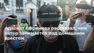 Михаил Ефремов - Сергей Захаров - Эльман Пашаев - Адвокат Ефремова рассказал, чем актер занимается под домашним арестом - ria.ru - Москва - Россия