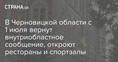 В Черновицкой области с 1 июля вернут внутриобластное сообщение, откроют рестораны и спортзалы - strana.ua - Черновицкая обл.