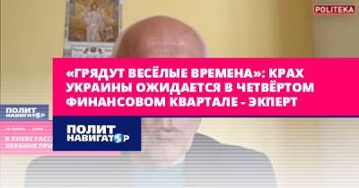 Олег Соскин - «Грядут весёлые времена»: крах Украины ожидается в четвёртом... - politnavigator.net - Россия - Украина