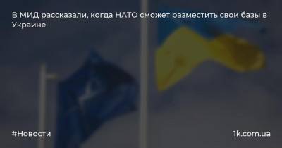 Василий Боднар - В МИД рассказали, когда НАТО сможет разместить свои базы в Украине - 1k.com.ua - Украина