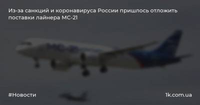 Денис Мантуров - Из-за санкций и коронавируса России пришлось отложить поставки лайнера МС-21 - 1k.com.ua - Россия