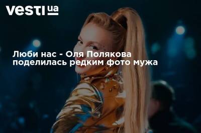 Ольга Полякова - Оля Полякова - Люби нас - Оля Полякова поделилась редким фото мужа - vesti.ua