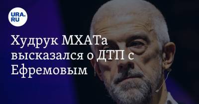 Михаил Ефремов - Сергей Захаров - Худрук МХАТа высказался о ДТП с Ефремовым. «Мы развиваем эту плесень» - ura.news - Москва