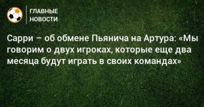 Маурицио Сарри - Сарри – об обмене Пьянича на Артура: «Мы говорим о двух игроках, которые еще два месяца будут играть в своих командах» - bombardir.ru