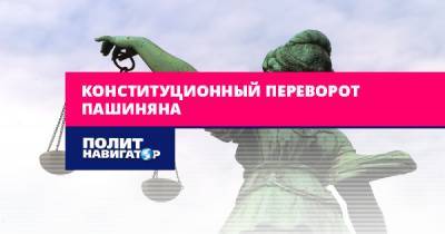 Никол Пашинян - Конституционный переворот Пашиняна - politnavigator.net - Россия - Армения
