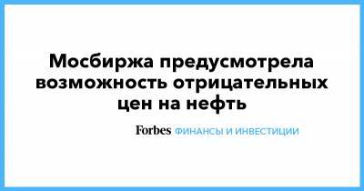 Мосбиржа предусмотрела возможность отрицательных цен на нефть - forbes.ru - Нью-Йорк