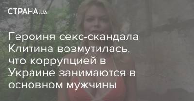 Героиня секс-скандала Клитина возмутилась, что коррупцией в Украине занимаются в основном мужчины - strana.ua - Украина