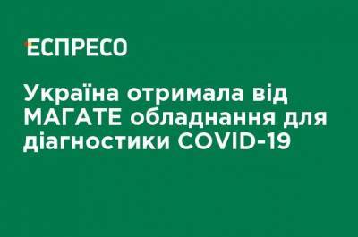 Украина получила от МАГАТЭ оборудование для диагностики COVID-19 - ru.espreso.tv - Украина - Вена