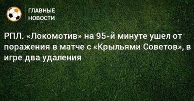 Алексей Миранчук - Антон Миранчук - РПЛ. «Локомотив» на 95-й минуте ушел от поражения в матче с «Крыльями Советов», в игре два удаления - bombardir.ru - Москва - Россия - Самара