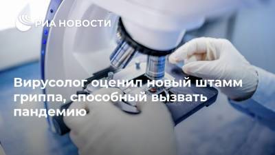 Михаил Щелканов - Вирусолог оценил новый штамм гриппа, способный вызвать пандемию - ria.ru - Москва - Россия