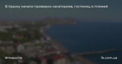 Вадим Волченко - В Крыму начали проверки санаториев, гостиниц и пляжей - 1k.com.ua - Крым