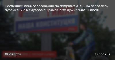 Владимир Путин - Последний день голосования по поправкам, в США запретили публикацию мемуаров о Трампе. Что нужно знать 1 июля - 1k.com.ua - Москва - Россия - США - Нижегородская обл.