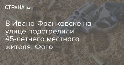 В Ивано-Франковске на улице подстрелили 45-летнего местного жителя. Фото - strana.ua - Ивано-Франковская обл. - Ивано-Франковск