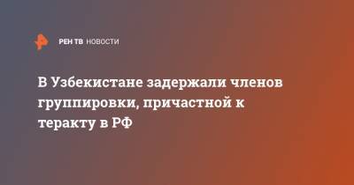 В Узбекистане задержали членов группировки, причастной к теракту в РФ - ren.tv - Россия - Сирия - Узбекистан - Ташкент - Санкт-Петербург