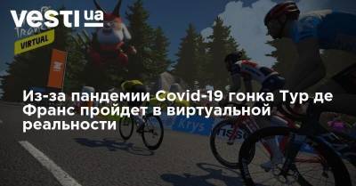 Из-за пандемии Covid-19 гонка Тур де Франс пройдет в виртуальной реальности - vesti.ua