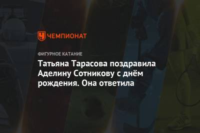 Татьяна Тарасова - Аделина Сотникова - Татьяна Тарасова поздравила Аделину Сотникову с днём рождения. Она ответила - championat.com