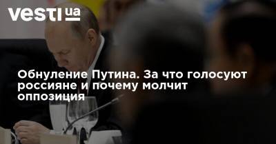 Владимир Путин - Обнуление Путина. За что голосуют россияне и почему молчит оппозиция - vesti.ua - Россия