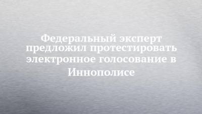 Александр Малькевич - Федеральный эксперт предложил протестировать электронное голосование в Иннополисе - chelny-izvest.ru - Россия - респ. Татарстан - Казань