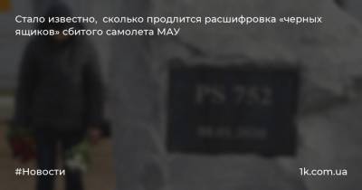 Стало известно, сколько продлится расшифровка «черных ящиков» сбитого самолета МАУ - 1k.com.ua - Украина - Франция - Иран - Канада - Тегеран