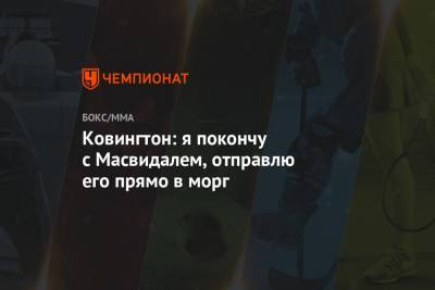 Ковингтон Колби - Усман Камару - Дана Уайт - Ковингтон: я покончу с Масвидалем, отправлю его прямо в морг - championat.com
