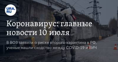 Коронавирус: главные новости 10 июля. В ВОЗ заявили о риске второго карантина в РФ, ученые нашли сходство между COVID-19 и ВИЧ - ura.news - Москва - Россия - Китай - США - Бразилия - Индия - Ухань