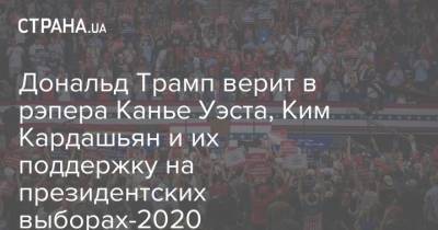 Дональд Трамп - Ким Кардашьян - Канье Уэст - Рэпер Канье Уэст - Дональд Трамп верит в рэпера Канье Уэста, Ким Кардашьян и их поддержку на президентских выборах-2020 - strana.ua - США